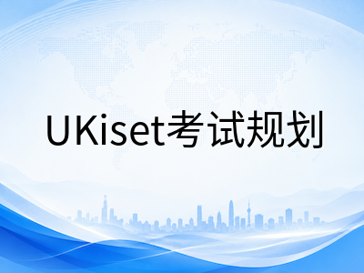 UKiset考试成绩有效期一年怎么规划？不同申请节点下的考试时间线与备选方案